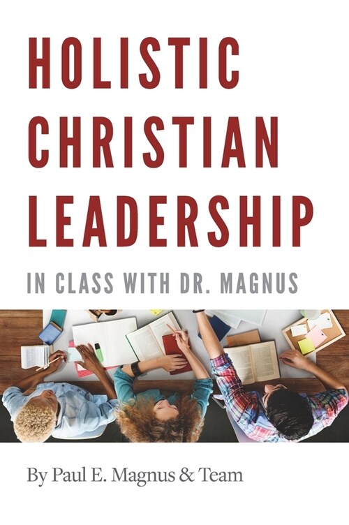 Holistic Christian Leadership: In Class with Dr. Magnus (Hardcover)