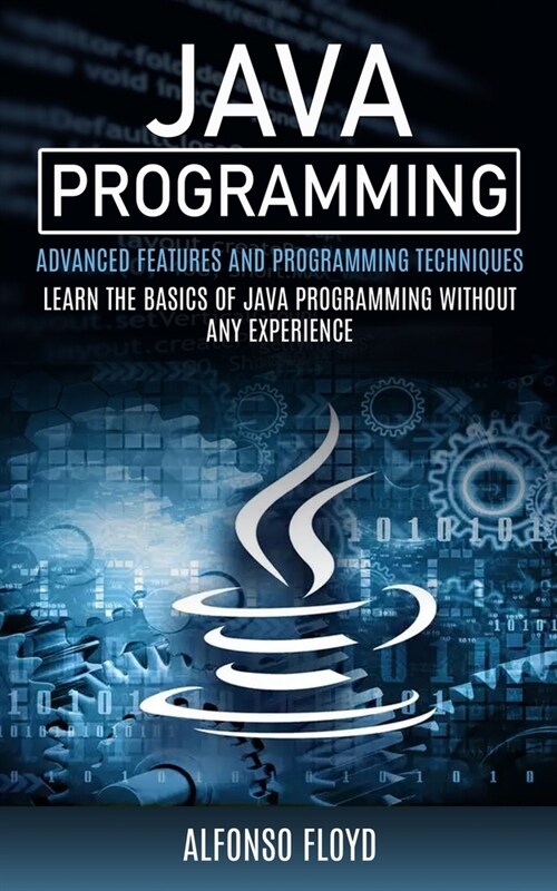 Java Programming: Advanced Features and Programming Techniques (Learn the Basics of Java Programming Without Any Experience) (Paperback)