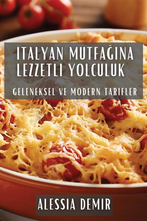 İtalyan Mutfağına Lezzetli Yolculuk: Geleneksel ve Modern Tarifler (Paperback)