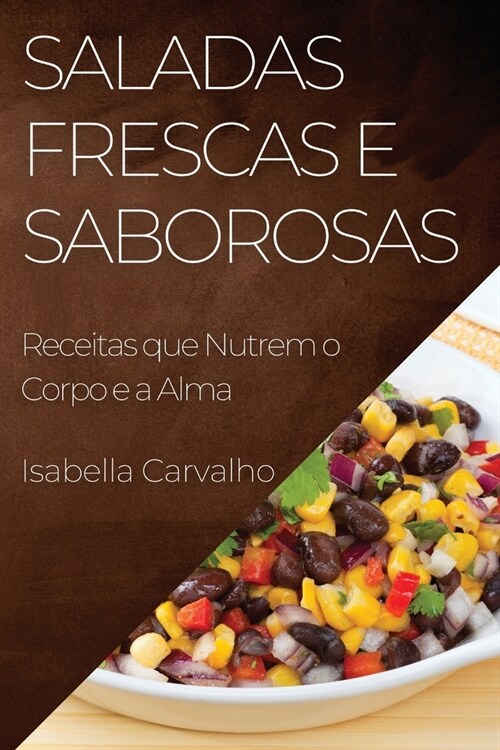 Saladas Frescas e Saborosas: Receitas que Nutrem o Corpo e a Alma (Paperback)