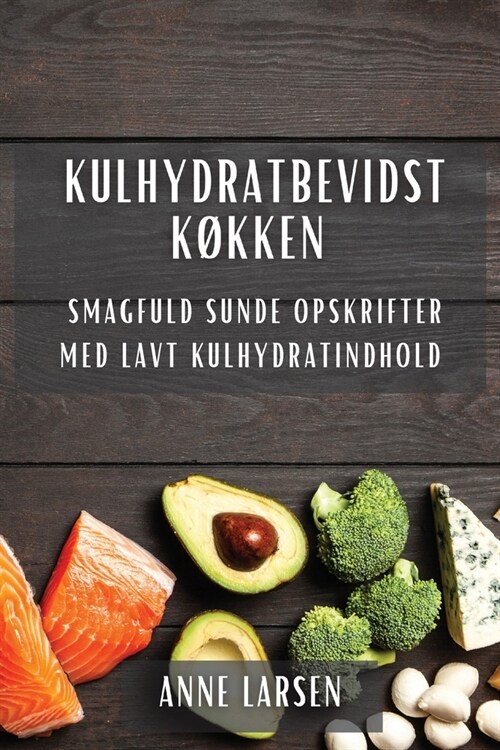 Kulhydratbevidst K?ken: Smagfuld Sunde Opskrifter med Lavt Kulhydratindhold (Paperback)