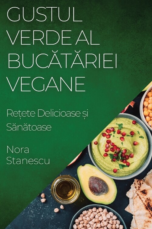 Gustul Verde al Bucătăriei Vegane: Rețete Delicioase și Sănătoase (Paperback)