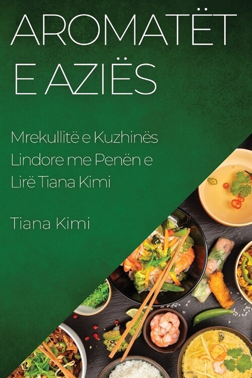 Aromat? e Azi?: Mrekullit?e Kuzhin? Lindore me Pen? e Lir?Tiana Kimi (Paperback)