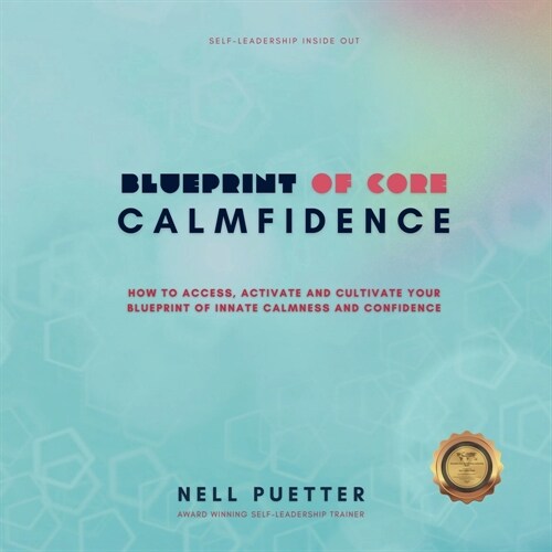 Blueprint of Core Calmfidence: How to access, activate and cultivate your Blueprint of innate calmness and confidence (Paperback)
