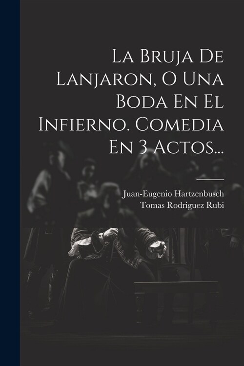 La Bruja De Lanjaron, O Una Boda En El Infierno. Comedia En 3 Actos... (Paperback)