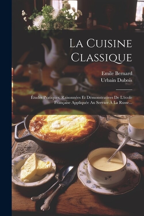 La Cuisine Classique: ?udes Pratiques, Raisonn?s Et D?onstratives De L?ole Fran?ise Appliqu? Au Service ?La Russe... (Paperback)