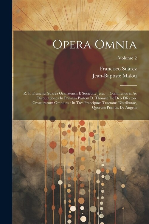 Opera Omnia: R. P. Francisci Suarez Granatensis ?Societate Jesu, ... Commentaria Ac Disputationes In Primam Partem D. Thomae De De (Paperback)