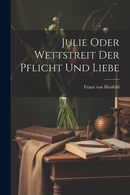 Julie Oder Wettstreit Der Pflicht Und Liebe (Paperback)