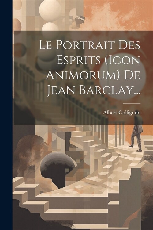 Le Portrait Des Esprits (icon Animorum) De Jean Barclay... (Paperback)