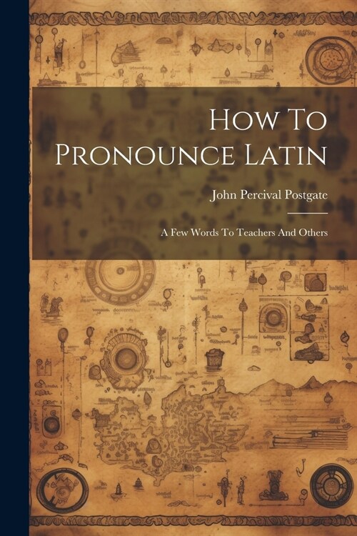 How To Pronounce Latin: A Few Words To Teachers And Others (Paperback)