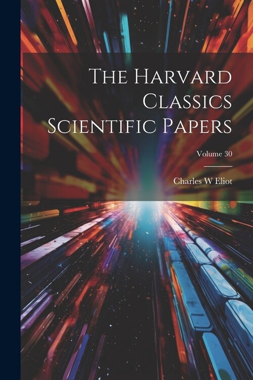 The Harvard Classics Scientific Papers; Volume 30 (Paperback)