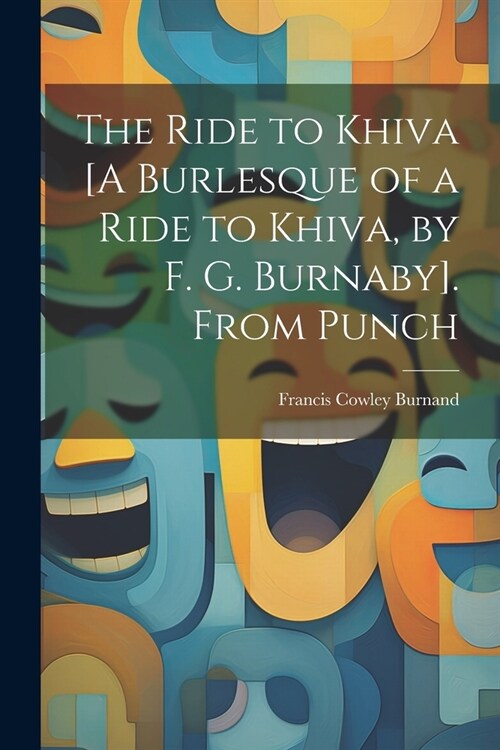 The Ride to Khiva [A Burlesque of a Ride to Khiva, by F. G. Burnaby]. From Punch (Paperback)