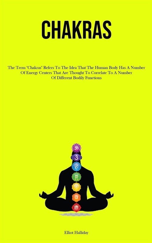 Chakras: The Term Chakras Refers To The Idea That The Human Body Has A Number Of Energy Centers That Are Thought To Correlate (Paperback)