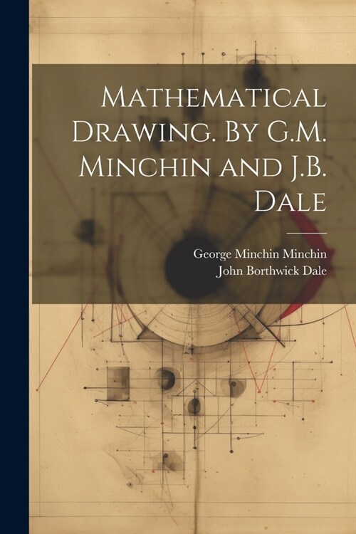 Mathematical Drawing. By G.M. Minchin and J.B. Dale (Paperback)