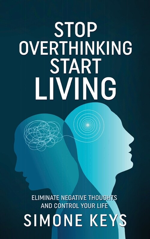 Stop Overthinking Start Living: Tips and Techniques to Reduce Stress, Calm the Mind and Increase Productivity (Hardcover)