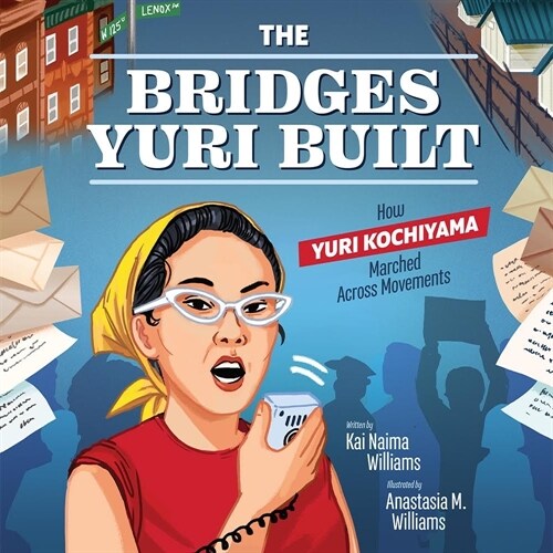 The Bridges Yuri Built: How Yuri Kochiyama Marched Across Movements (Hardcover)