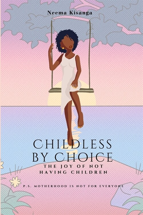 Childless by Choice: The Joy of Not Having Children (P.S. Motherhood is Not for Everyone) (Paperback)