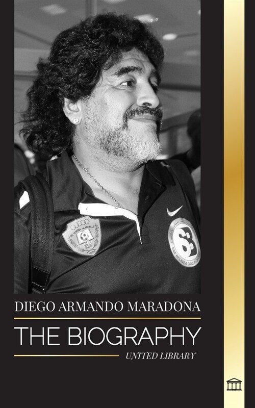 Diego Armando Maradona: The Biography of Argentinias Controversial Soccer (Football) Star Blessed with Gods Touch (Paperback)