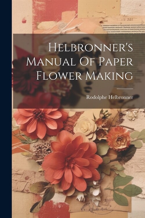 Helbronners Manual Of Paper Flower Making (Paperback)