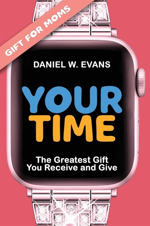 Your Time: (Special Edition for Moms) The Greatest Gift You Receive and Give (Paperback)