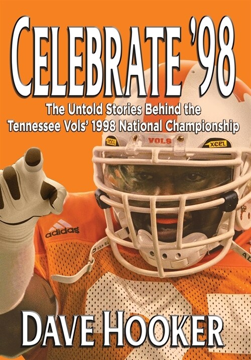 Celebrate 98: The Untold Stories Behind the Tennessee Football Vols 1998 National Championship (Hardcover)