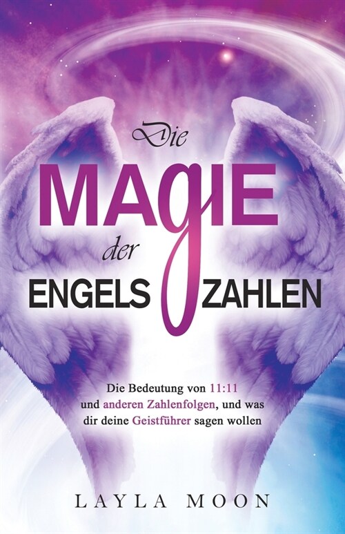 Die Magie der Engelszahlen: Die Bedeutung von 11:11 und anderen Zahlenfolgen, und was dir deine Geistf?rer sagen wollen (Paperback)