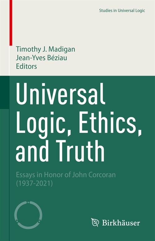 Universal Logic, Ethics, and Truth: Essays in Honor of John Corcoran (1937-2021) (Hardcover, 2024)