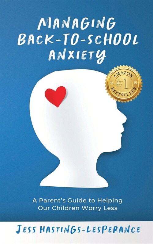 Managing Back-To-School Anxiety: A Parents Guide to Helping Our Children Worry Less (Paperback)