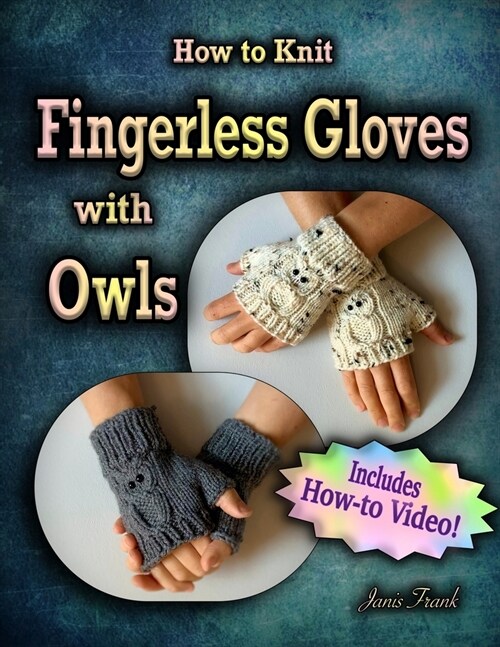 How to Knit Fingerless Gloves with OWLS!: Now with a Complete How-to Video! (Paperback)