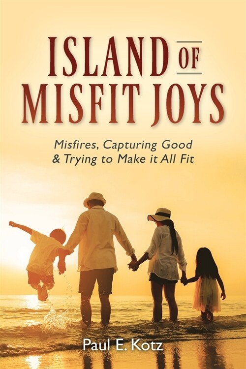 Island of Misfit Joys: Misfires, Capturing Good and Trying to Make it All Fit (Paperback)