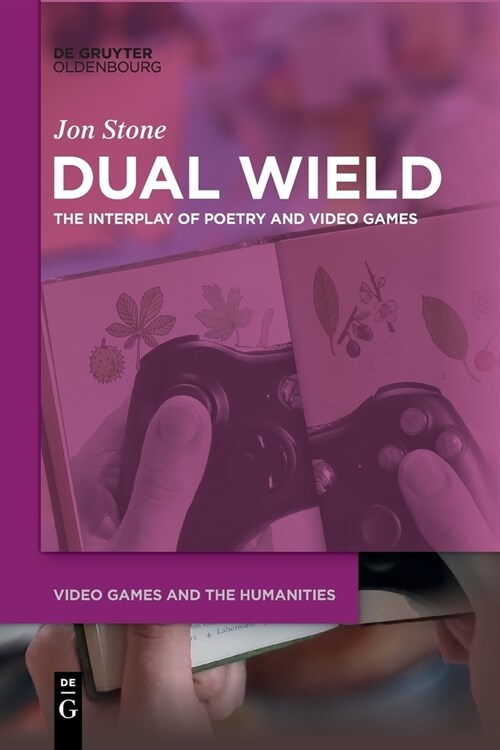 Dual Wield: The Interplay of Poetry and Video Games (Paperback)