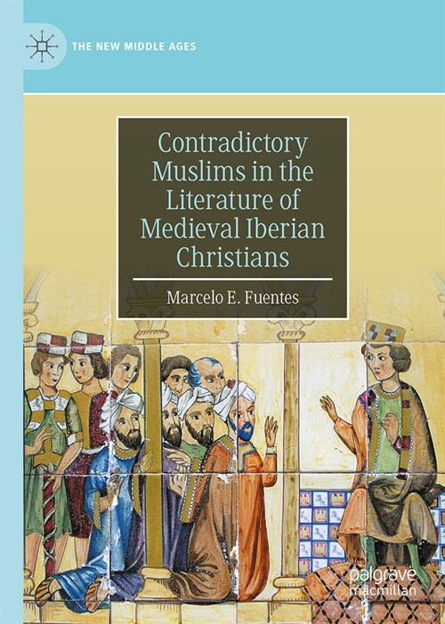 Contradictory Muslims in the Literature of Medieval Iberian Christians (Hardcover, 2024)