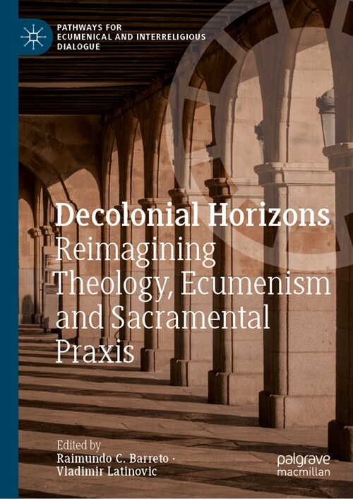 Decolonial Horizons: Reimagining Theology, Ecumenism and Sacramental Praxis (Hardcover, 2023)