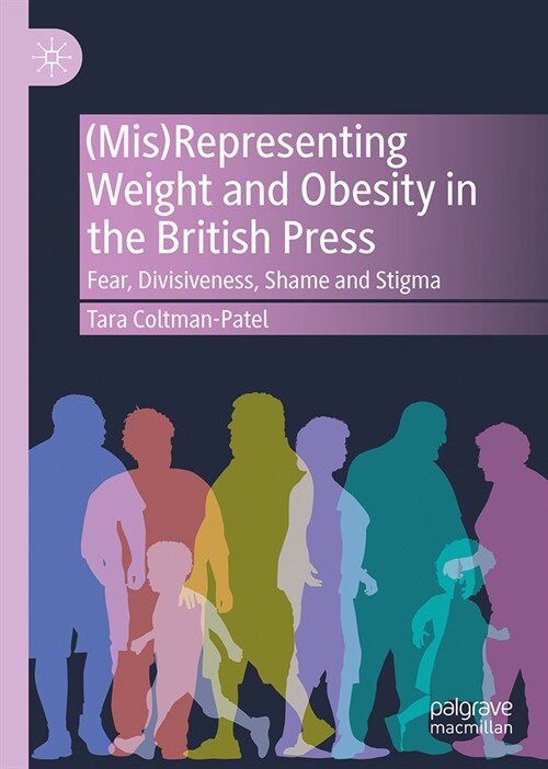 (Mis)Representing Weight and Obesity in the British Press: Fear, Divisiveness, Shame and Stigma (Hardcover, 2023)