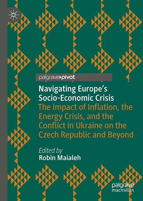Navigating Europes Socio-Economic Crisis: The Impact of Inflation, the Energy Crisis, and the Conflict in Ukraine on the Czech Republic and Beyond (Hardcover, 2023)