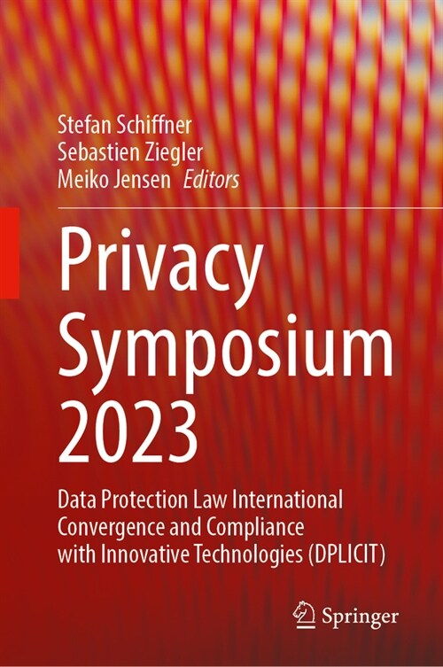 Privacy Symposium 2023: Data Protection Law International Convergence and Compliance with Innovative Technologies (Dplicit) (Hardcover, 2023)