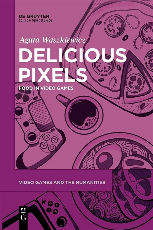 Delicious Pixels: Food in Video Games (Paperback)