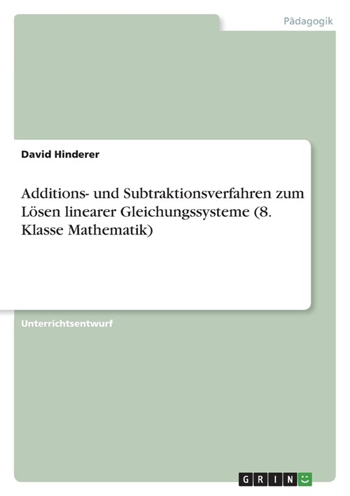 Additions- und Subtraktionsverfahren zum L?en linearer Gleichungssysteme (8. Klasse Mathematik) (Paperback)