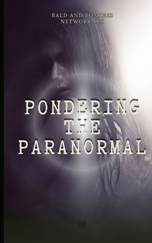 Pondering the Paranormal: A Starters Guide to Understanding the Unknown (Paperback)