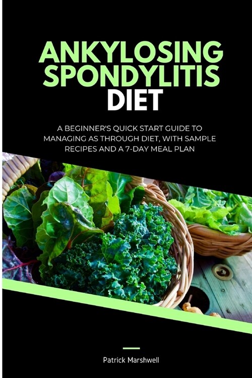 Ankylosing Spondylitis Diet: A Beginners Quick Start Guide to Managing AS Through Diet, With Sample Recipes and a 7-Day Meal Plan (Paperback)