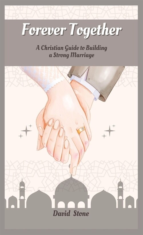 Forever Together: A Christian Guide to Building a Strong Marriage (Hardcover)