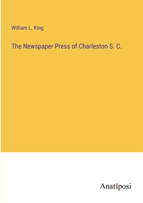 The Newspaper Press of Charleston S. C. (Paperback)