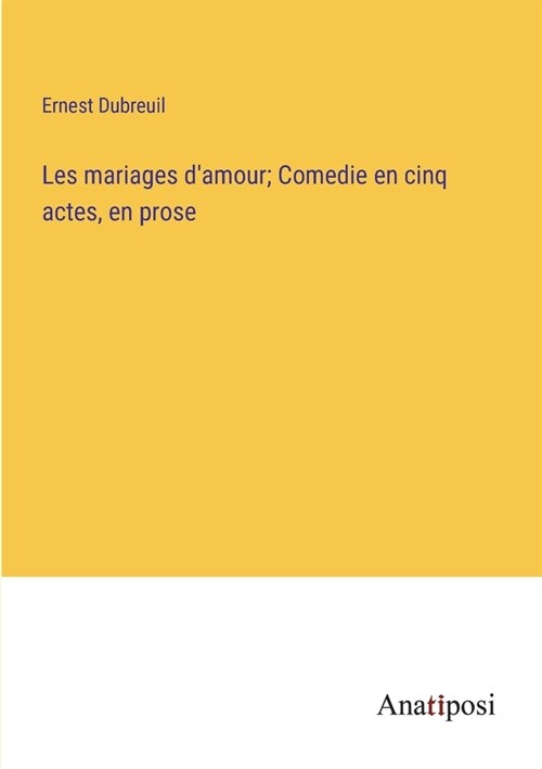 Les mariages damour; Comedie en cinq actes, en prose (Paperback)