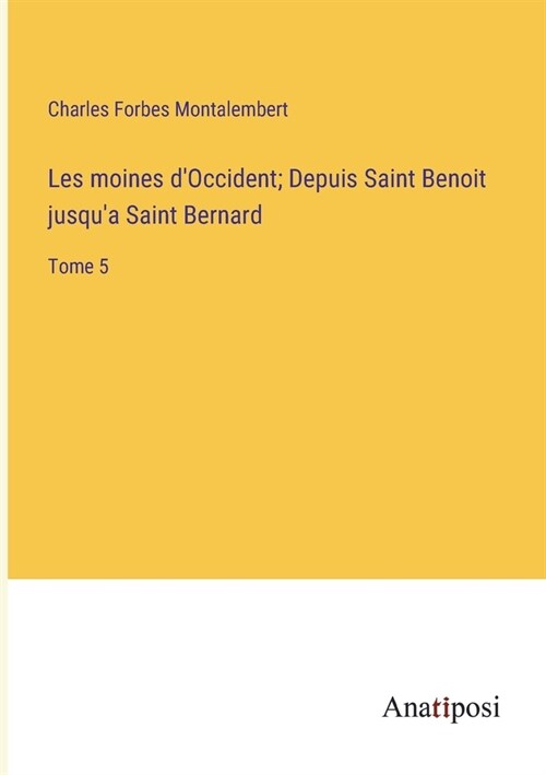 Les moines dOccident; Depuis Saint Benoit jusqua Saint Bernard: Tome 5 (Paperback)