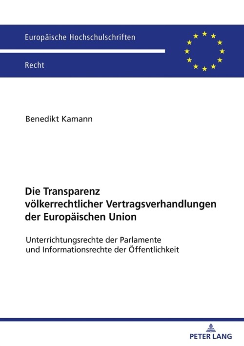 Die Transparenz voelkerrechtlicher Vertragsverhandlungen der Europaeischen Union: Unterrichtungsrechte der Parlamente und Informationsrechte der Oeffe (Paperback)