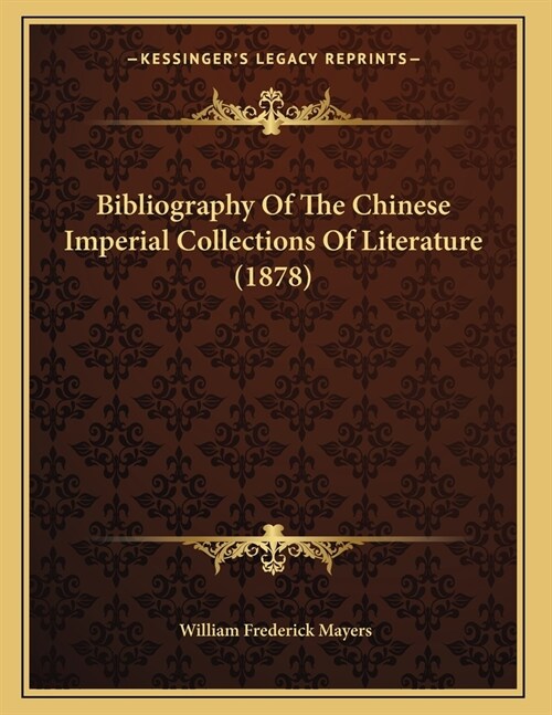 Bibliography Of The Chinese Imperial Collections Of Literature (1878) (Paperback)