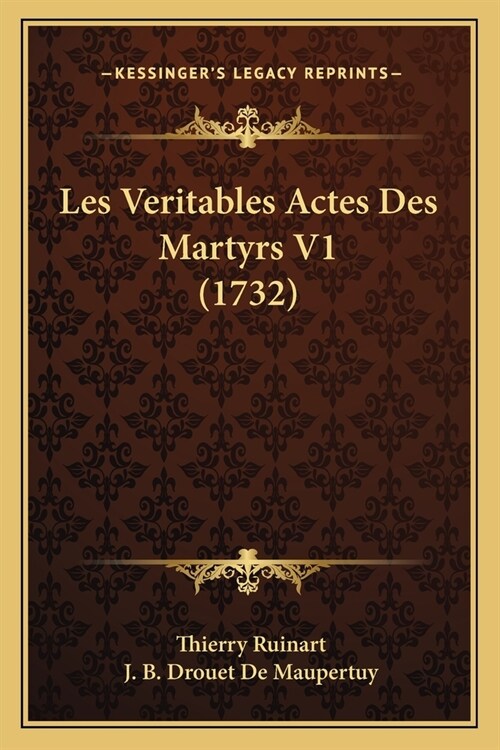 Les Veritables Actes Des Martyrs V1 (1732) (Paperback)