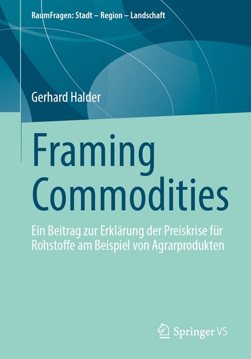 Framing Commodities: Ein Beitrag Zur Erkl?ung Der Preiskrise F? Rohstoffe Am Beispiel Von Agrarprodukten (Paperback, 1. Aufl. 2024)