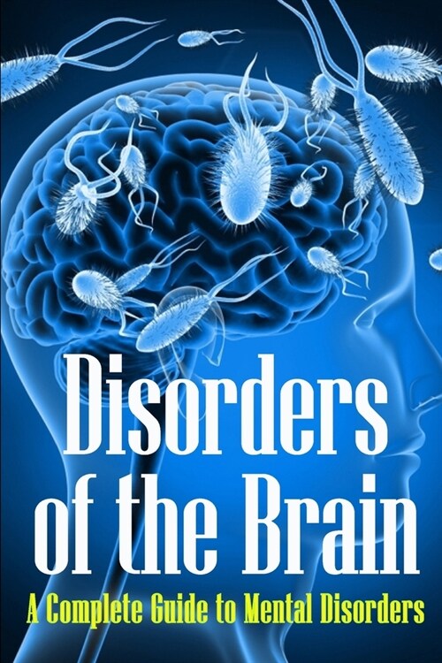 Disorders of the Brain: A Complete Guide to Mental Disorders (Paperback)