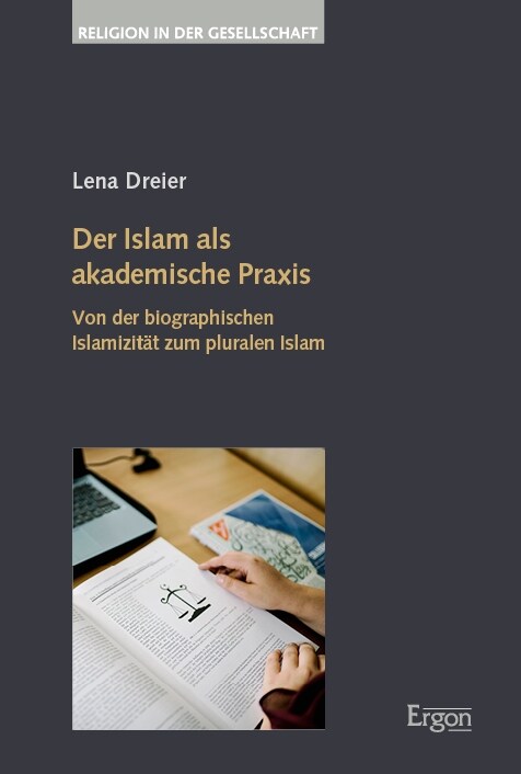 Der Islam ALS Akademische Praxis: Von Der Biographischen Islamizitat Zum Pluralen Islam (Paperback)
